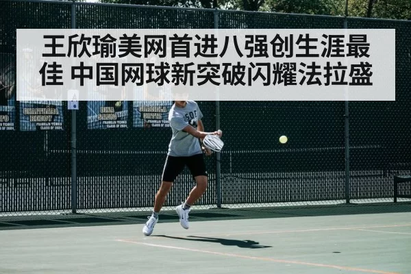 王欣瑜美网首进八强创生涯最佳 中国网球新突破闪耀法拉盛